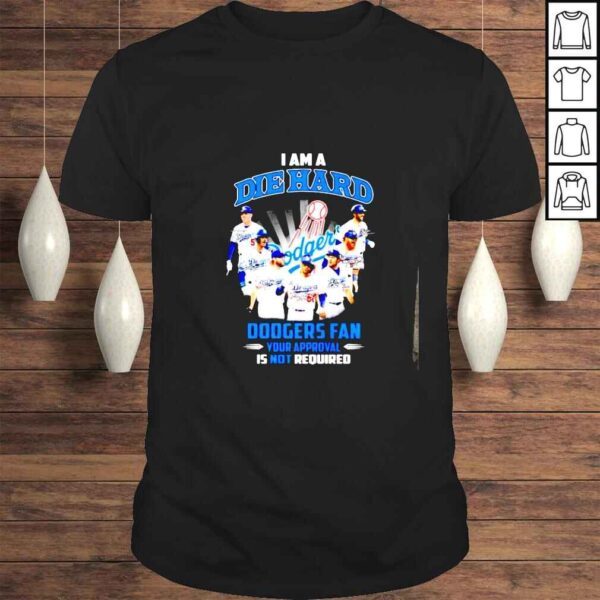 I am a die hard Dodgers fan your approval is not required signatures shirt