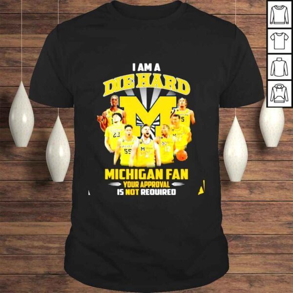 I am a die hard Michigan dan your approval is not required signatures shirt