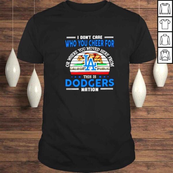 I dont care who you cheer for this is Dodgers nation shirt