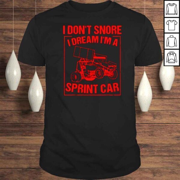 I dont snore I dream Im a sprint car shirt