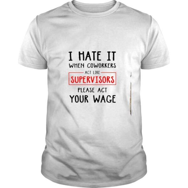 I hate it when coworkers act like supervisors shirt