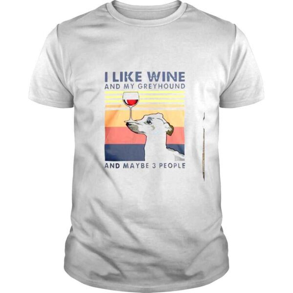 I like wine and my greyhound and maybe 3 people vintage shirt