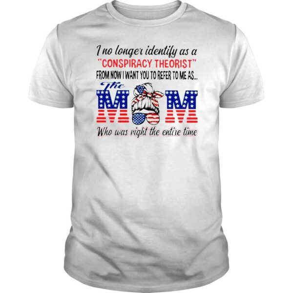 I no longer identify as a Conspiracy theorist the Mom who was right the entire time shirt