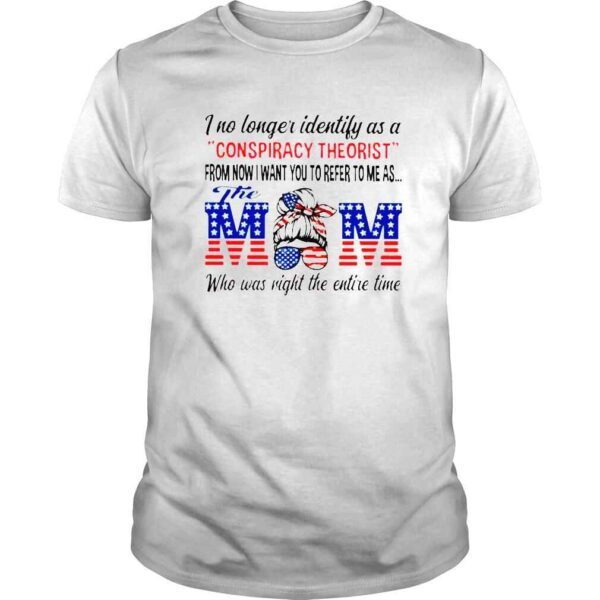 I no longer identify as a Conspiracy theorist the mom who was right the entire time Tshirt