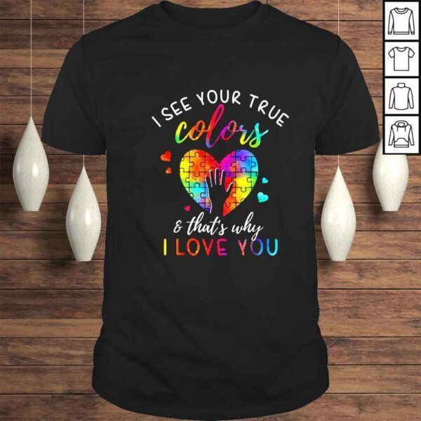 I sê your true colors and thats why I love you shirt