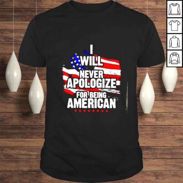 I will never apologize for being American shirt