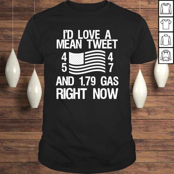 Id Love A Mean Tweet 45 47 And 179 Gas Right Now TShirt