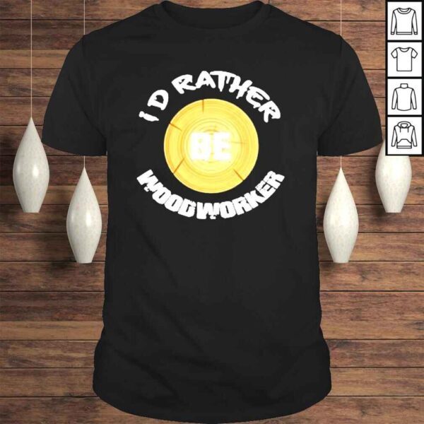 I’d Rather Be Woodworker Shirt