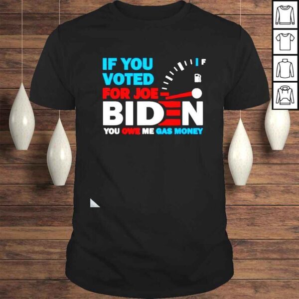 If You Voted for Biden You Owe Americans Gas Money TShirt