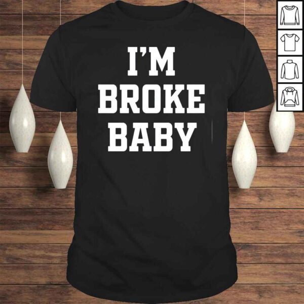 I’m Broke Baby Tee Shirt