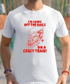 I'm Going Off The Rails On A Crazy Train Shirt