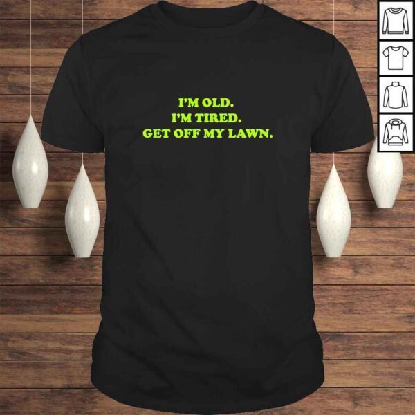 I’m Old I’m Tired Get Off My Lawn TShirt