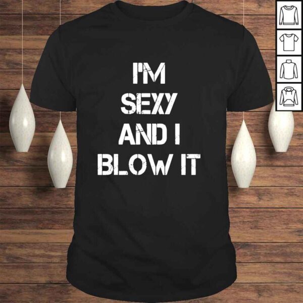 I’m Sexy And I Blow It Gardener Gardening Leaf Blower Lawn Shirt