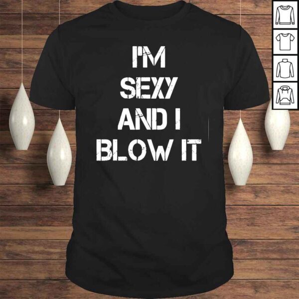 I’m Sexy And I Blow It Gardener Gardening Leaf Blower Lawn Tee Shirt