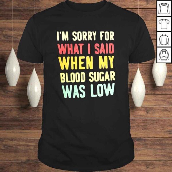 I’m Sorry For What I Said When My Blood Sugar Was Low Vintage Shirt