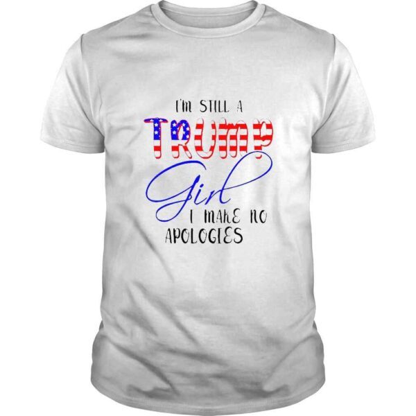 I’m Still A Trump Girl I Make No Apologies American TShirt