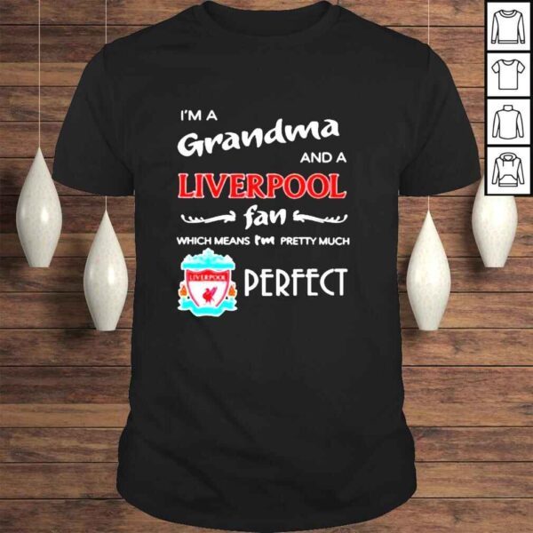 Im a grandma and a liverpool fan which means Im pretty much perfect shirt