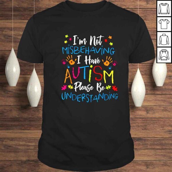 Im not misbehaving I have Autism please be understanding shirt