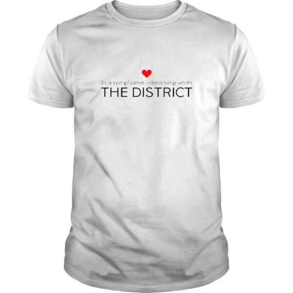 In A Complicated Relationship With The District TShirt