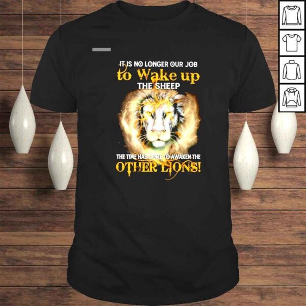 It Is No Longer Our Job To Wake Up The Sheep The Time Has Come To Awaken The Other Lions Shirt