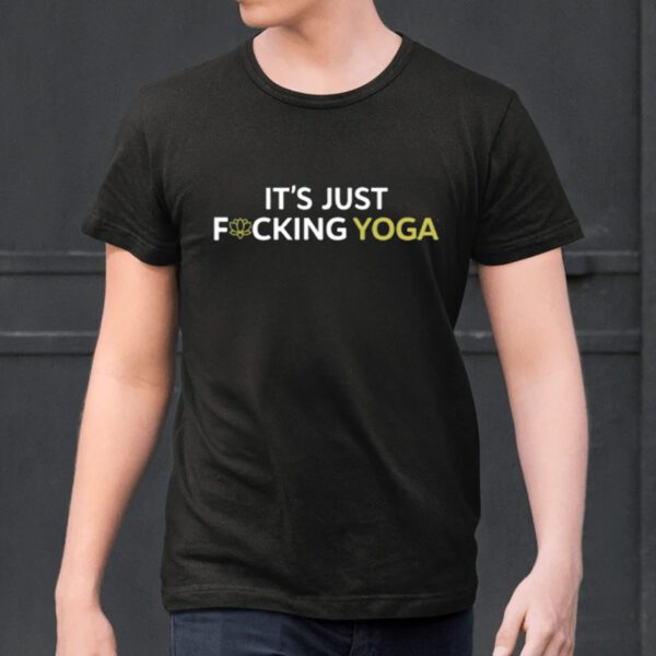 It's Just Fucking Yoga Shirt