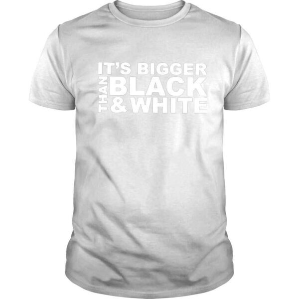 Its bigger than black and white shirt