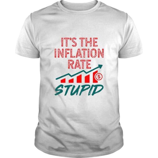 Its the Inflation Rate Stupid Funny Bad Economy TShirt