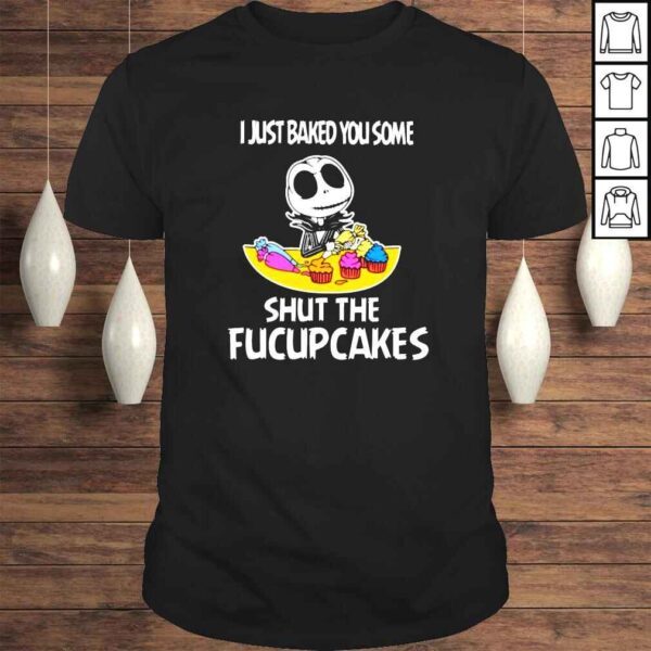 Jack Skellington I just baked you some shut the fucupcakes Tshirt