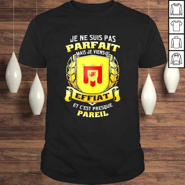 Je Ne Suis Pas Parfait Mais Je Viens D Effiat Et Cest Presque Pareil Shirt