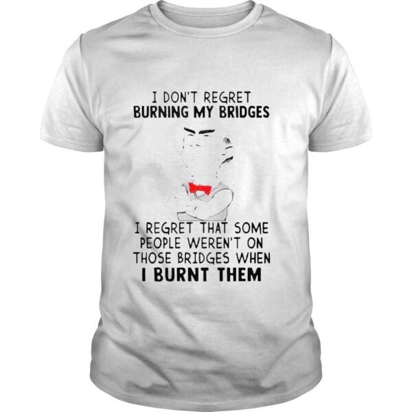 Jeff Dunham I dont regret burning my bridges shirt