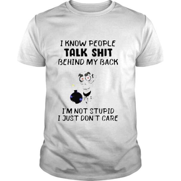 Jeff Dunham I know people talk shit behind my back Im not stupid I just dont care shirt