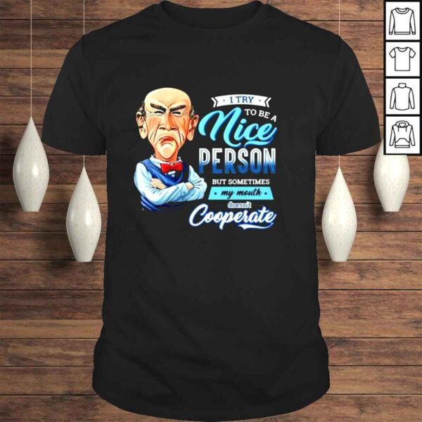 Jeff Dunham I try to be a nice person but sometimes my mouth doesnt cooperate shirt