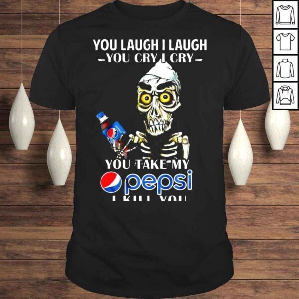 Jeff Dunham You laugh I laugh You cry I cry You take my Pepsi I kill You shirt