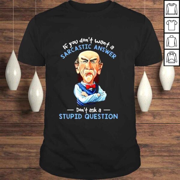 Jeff Dunham if you dont want a sarcastic answer dont ask a stupid question shirt