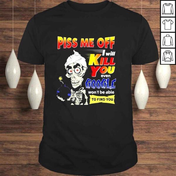 Jeff Dunham piss me off I will you even google wont be able to find you shirt