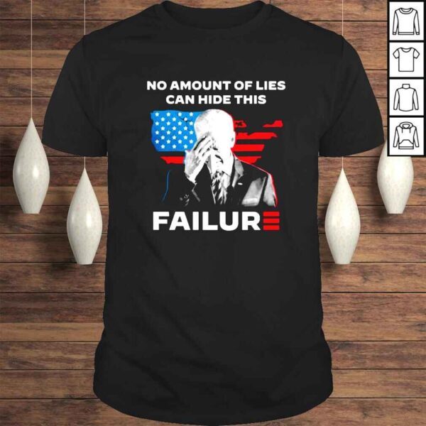 Joe Biden America No amount of lies can hide his failure Tshirt