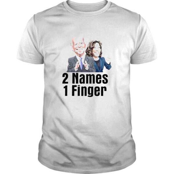 Joe Biden And Kamala Harris 2 Names 1 Finger Shirt