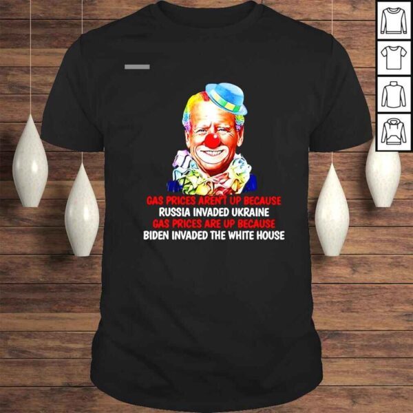 Joe Biden Clown Gas Prices Arent Up Because Russia Invaded Ukraine Shirt