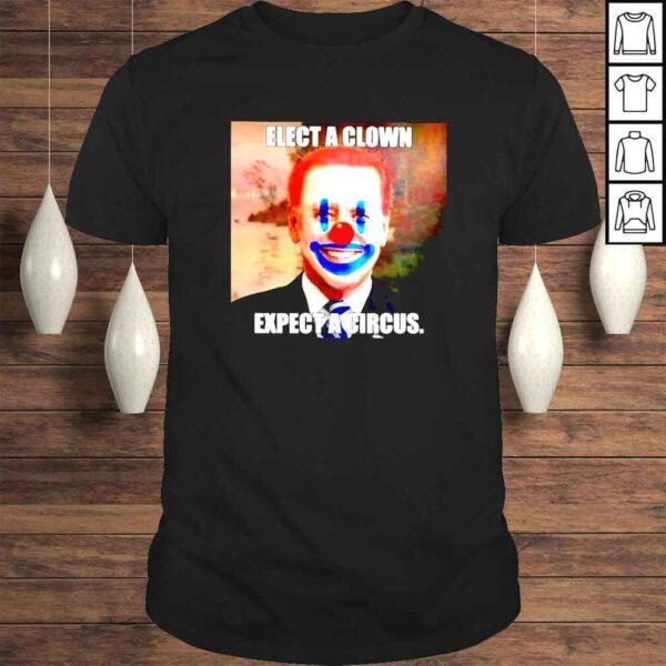 Joe Biden Elect a clown expect a circus shirt