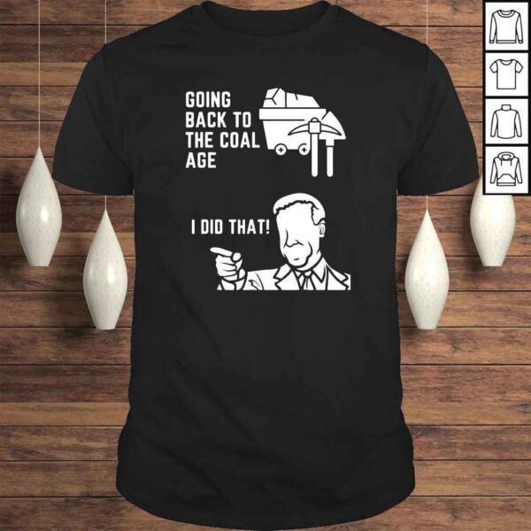Joe Biden I Did That Gas Prices Going Back To The Coal Age Tshirt