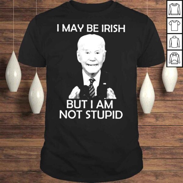 Joe Biden I may be Irish but I am not stupid shirt
