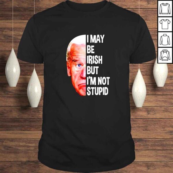 Joe Biden I may be irish but Im not stupid Tshirt