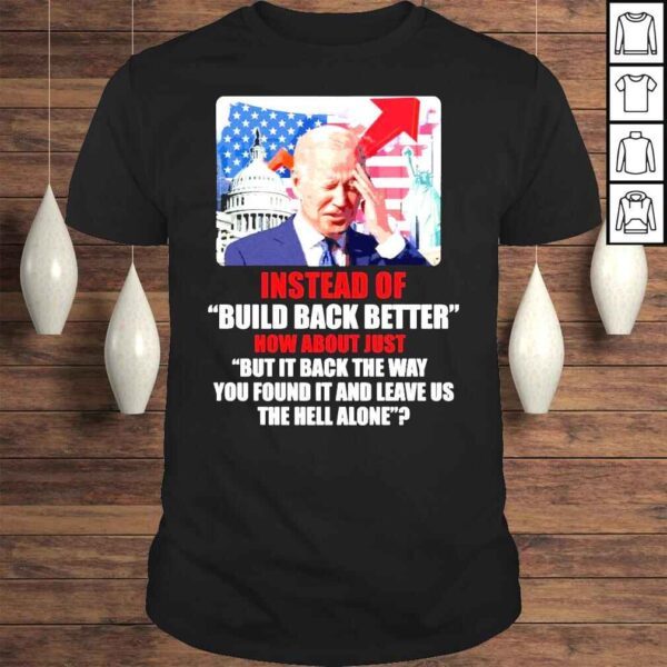 Joe Biden Instead of Build back better how about just buy it back the way shirt