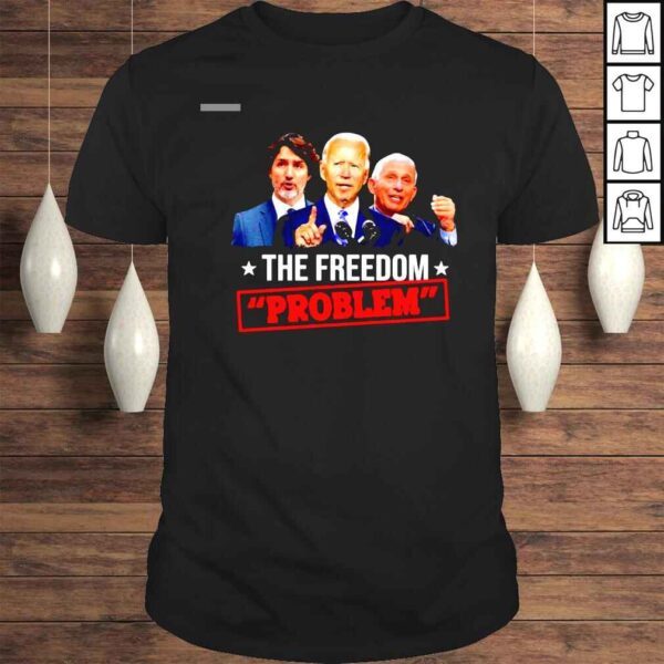 Joe Biden Vs Justin Trudeau And Dr Fauci The Freedom Problem Shirt