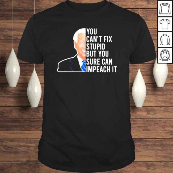 Joe Biden You cant fix stupid but You sure can impeach it shirt