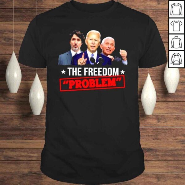 Joe Biden and Dr Fauci and Justin Trudeau the Freedom Problem shirt