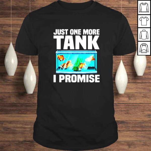 Just one more tank I promise shirt