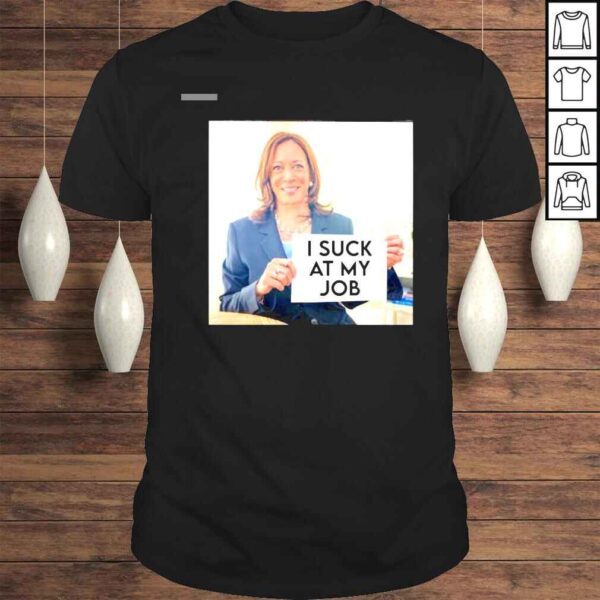 Kamala Harris I Suck At My Job Shirt