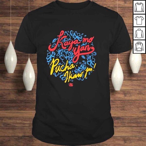 Kaya Mo Yan Pucha Ikaw Pa new 2022 Shirt