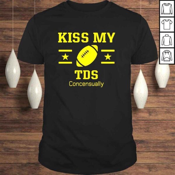 Kiss my TDS consensually shirt